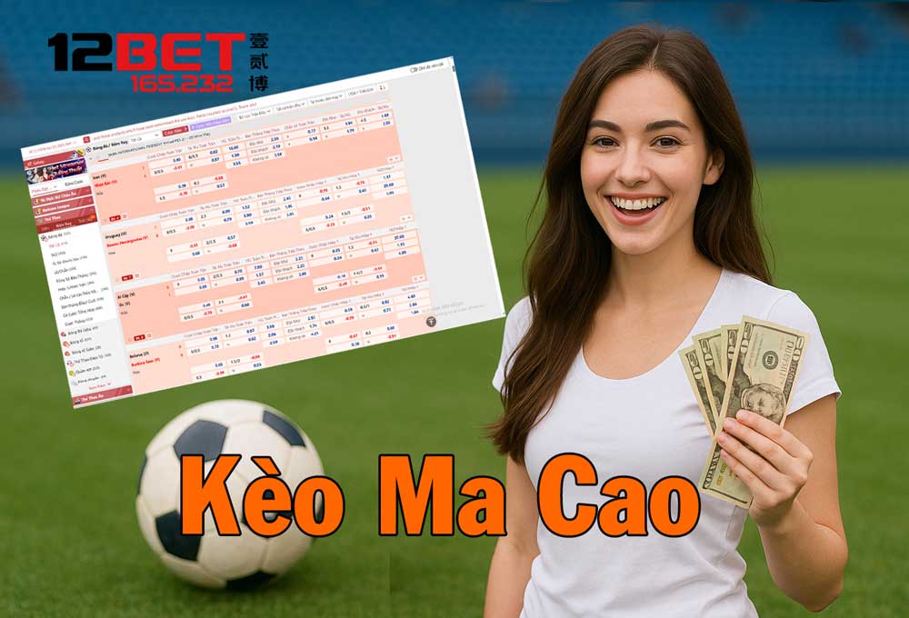 Mẹo Chơi Kèo Ma Cao Luôn Thắng Từ Chuyên Gia 12Bet 165.232 3 Hiểu rõ hơn về kèo Ma Cao