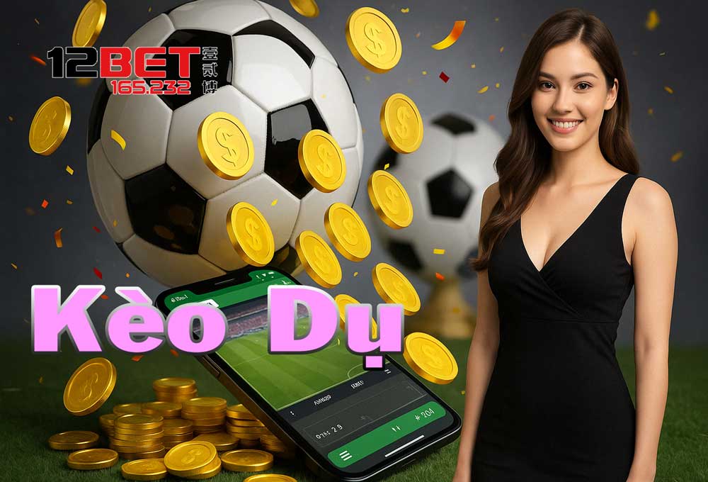 12Bet 165.232 Hướng Dẫn Nhận Biết Kèo Dụ Nhà Cái - Không Lo Cháy Túi 3 Hiểu rõ kèo dụ là gì?
