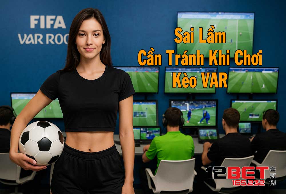 Cẩm Nang Kèo VAR 2025: Bắt Sóng Chuẩn, Tránh Bẫy Nhà Cái Dễ Dàng 6 Kinh nghiệm chơi kèo VAR hiệu quả
