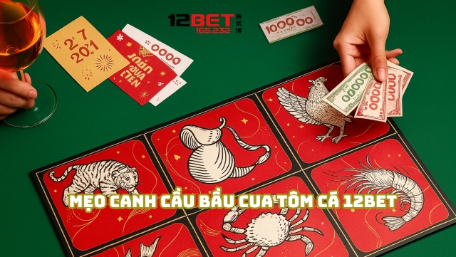 Bí Quyết Chơi Bầu Cua Tôm Cá 12Bet Ăn Tiền Nhanh Từ 12Bet 165.232 4 Mẹo canh cầu Bầu Cua Tôm Cá 12Bet
