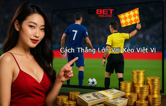 Cách Thắng Lớn Với Kèo Việt Vị – Bí Kíp Từ Chuyên Gia 12BET 165.232 3 Cách thắng lớn với kèo việt vị