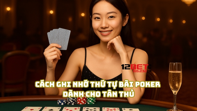 Tìm Hiểu Thứ Tự Bài Poker Và Cách Áp Dụng Từ 12Bet 165.232 2 Cách để anh em ghi nhớ thứ tự bài Poker