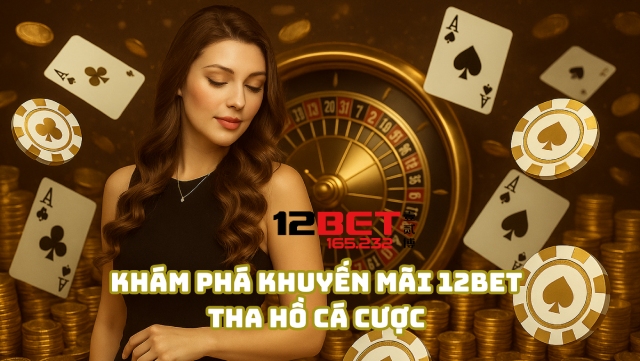 Khuyến Mãi 12Bet - Tổng Hợp Ưu Đãi Siêu Hấp Dẫn Nhất Năm 2025 3 Cách để luôn nhận khuyến mãi 12Bet