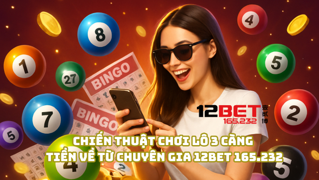 Lô 3 Càng Là Gì? Cách Bắt Số Chuẩn Từ Cao Thủ 12Bet 165.232 4 Chiến thuật chơi lô 3 càng tiền về từ chuyên gia 12Bet 165.232