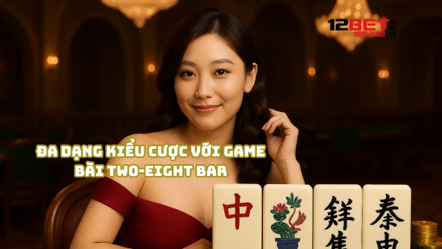 Bài Two-Eight Bar Là Gì? Mẹo Chơi Thắng Lớn Từ Cao Thủ 12Bet 165.232 4 Đa dạng kiểu cược với game bài Two-Eight Bar