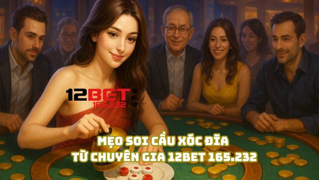 Soi Cầu Xóc Đĩa Chuẩn Xác, Kỹ Năng Không Thể Thiếu Từ 12Bet 165.232 4 Mẹo soi cầu xóc đĩa từ chuyên gia 12Bet 165.232